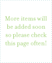 More items will be added soon so please check this page often!